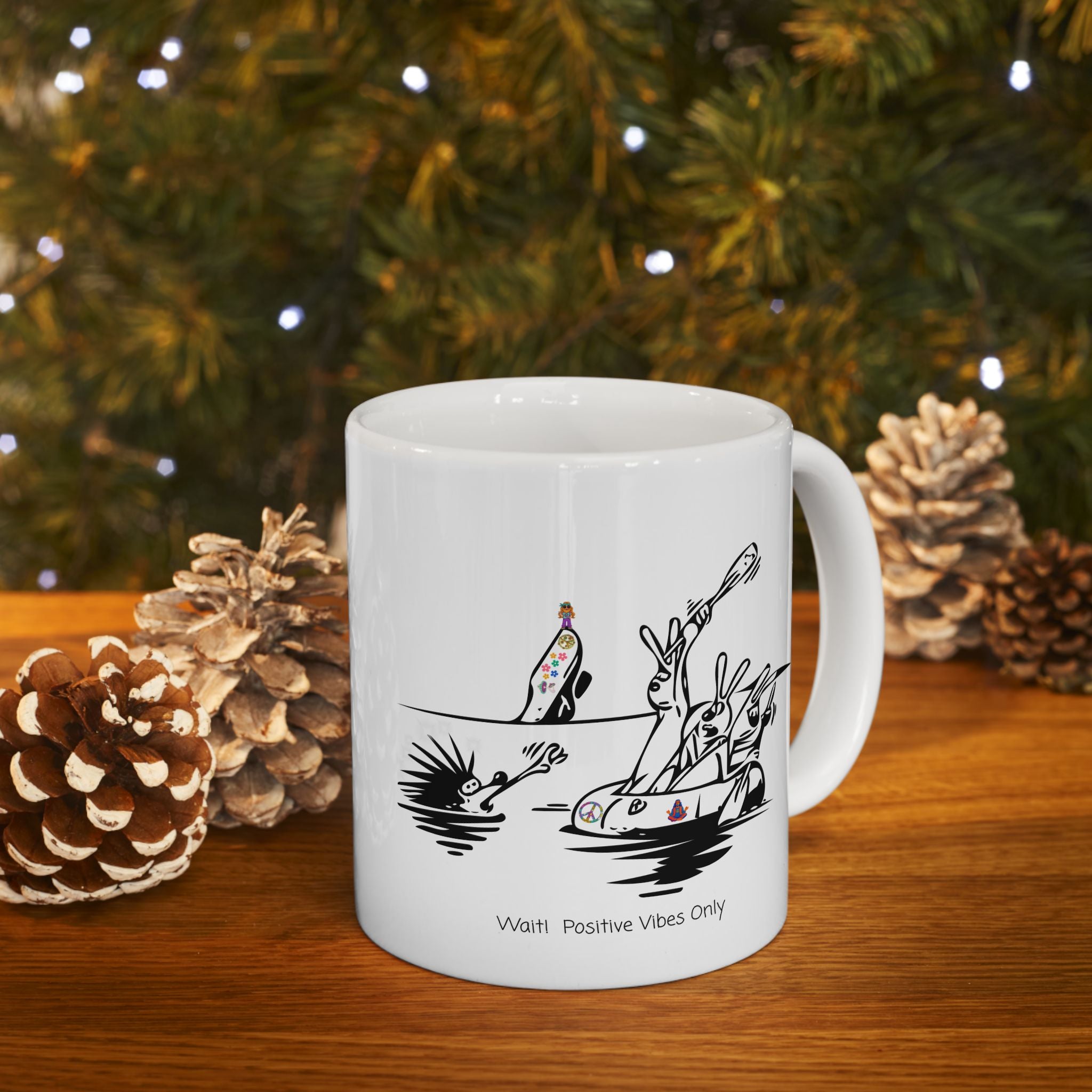 Porcupine And The Hippie Raft On A White Ceramic Mug — Wait! Positive Vibes Only 11oz/15oz Tea Cup