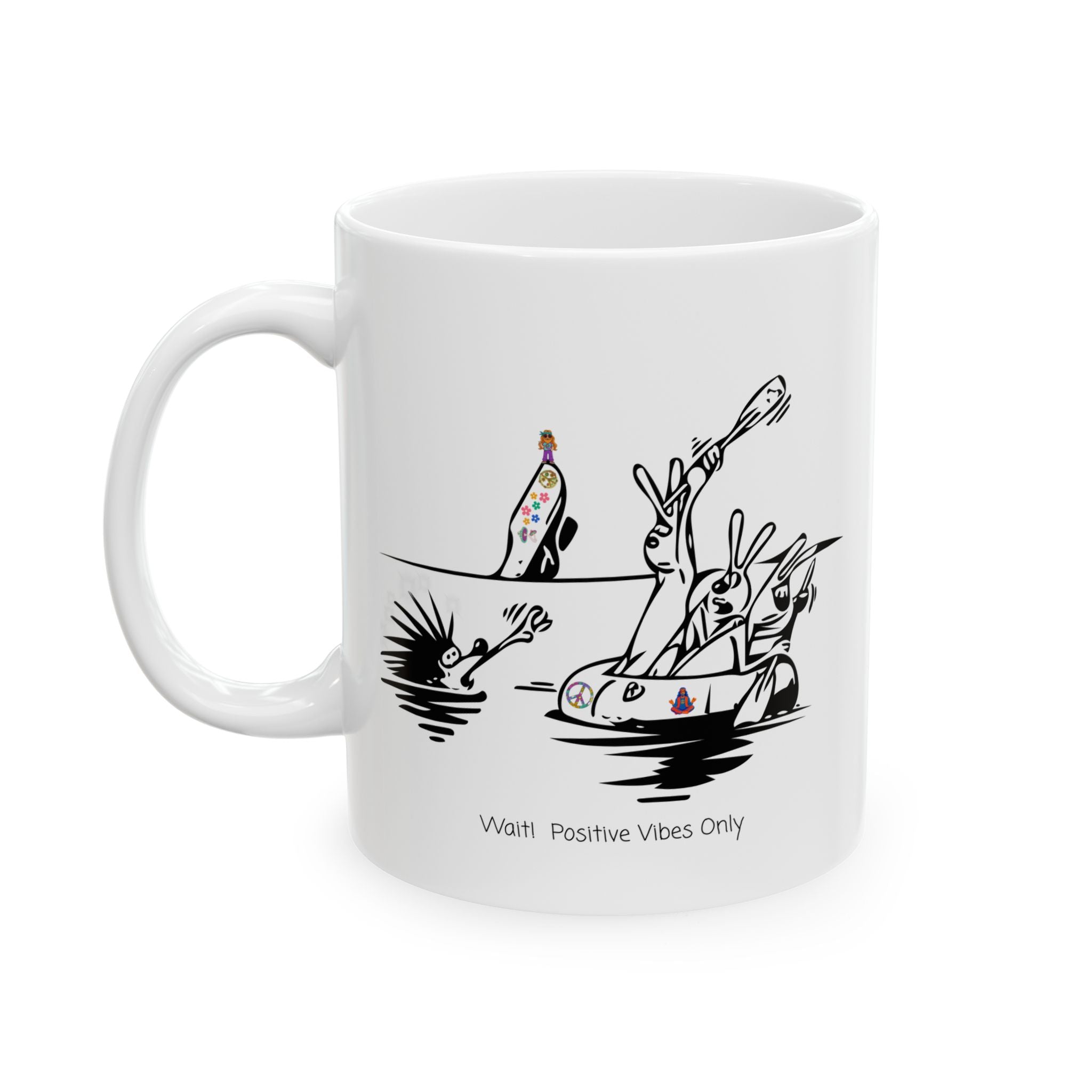 Porcupine And The Hippie Raft On A White Ceramic Mug — Wait! Positive Vibes Only 11oz/15oz Tea Cup